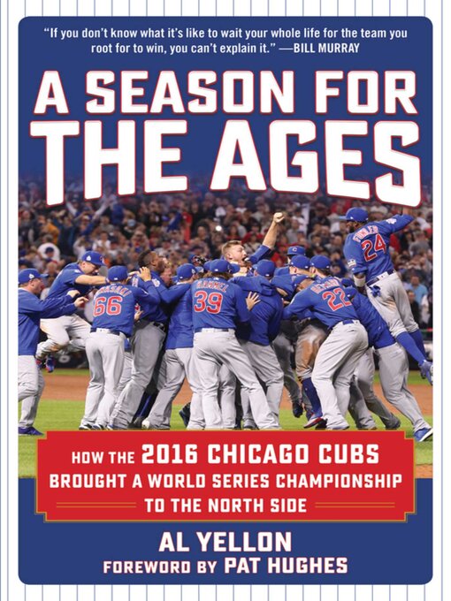 Title details for A Season for the Ages: How the 2016 Chicago Cubs Brought a World Series Championship to the North Side by Al Yellon - Available